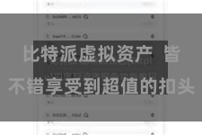 比特派虚拟资产 皆不错享受到超值的扣头