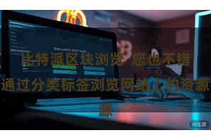 比特派区块浏览 您也不错通过分类标签浏览网站上的资源