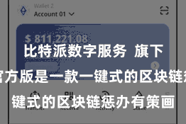 比特派数字服务  旗下的比特派官方版是一款一键式的区块链惩办有策画