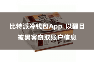比特派冷钱包App  以醒目被黑客窃取账户信息