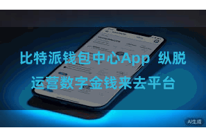 比特派钱包中心App  纵脱运营数字金钱来去平台