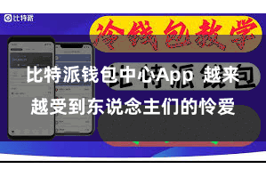 比特派钱包中心App  越来越受到东说念主们的怜爱