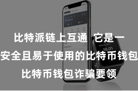 比特派链上互通  它是一款专科、安全且易于使用的比特币钱包诈骗要领