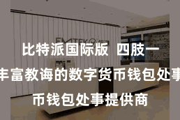 比特派国际版  四肢一家有着丰富教诲的数字货币钱包处事提供商