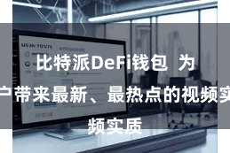 比特派DeFi钱包  为用户带来最新、最热点的视频实质
