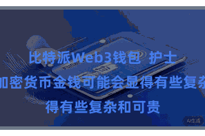 比特派Web3钱包  护士我方的加密货币金钱可能会显得有些复杂和可贵
