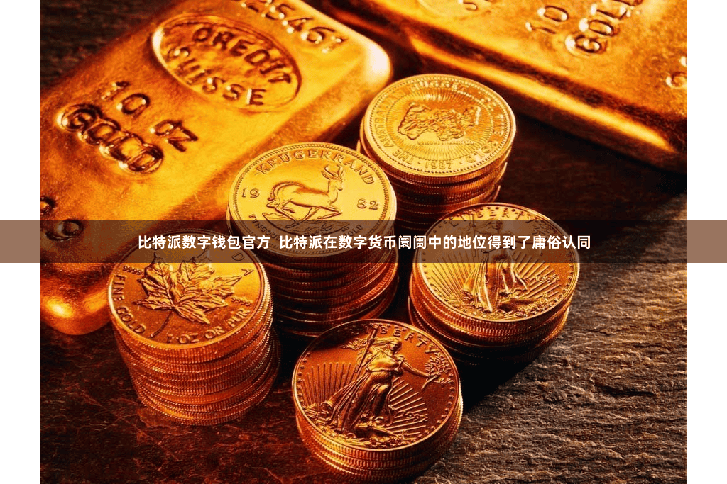 比特派数字钱包官方  比特派在数字货币阛阓中的地位得到了庸俗认同