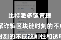 比特派多链管理  比特派诈骗区块链时刻的不成改削性和透明性