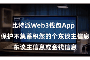 比特派Web3钱包App  比特派金钱保护不集蓄积您的个东谈主信息或金钱信息
